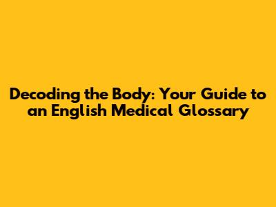 Decoding the Body: Your Guide to an English Medical Glossary