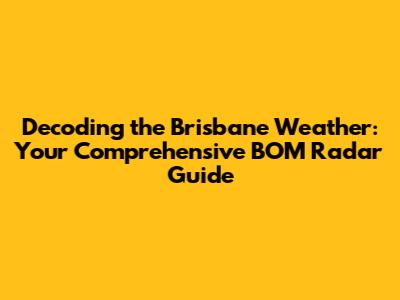 Decoding the Brisbane Weather: Your Comprehensive BOM Radar Guide