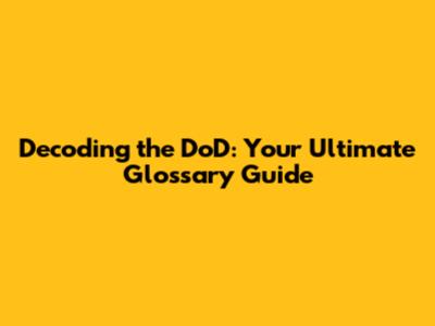 Decoding the DoD: Your Ultimate Glossary Guide