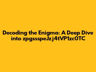Decoding the Enigma: A Deep Dive into zpgssspeJzj4tVP1zc0TC
