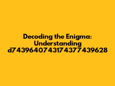 Decoding the Enigma: Understanding d7439640743174377439628