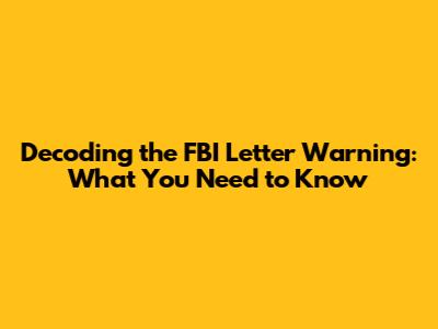 Decoding the FBI Letter Warning: What You Need to Know