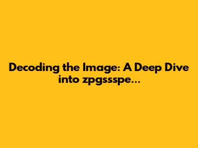 Decoding the Image: A Deep Dive into zpgssspe...