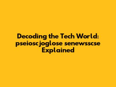 Decoding the Tech World: pseioscjoglose senewsscse Explained