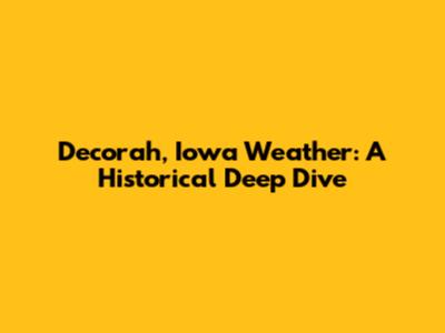 Decorah, Iowa Weather: A Historical Deep Dive