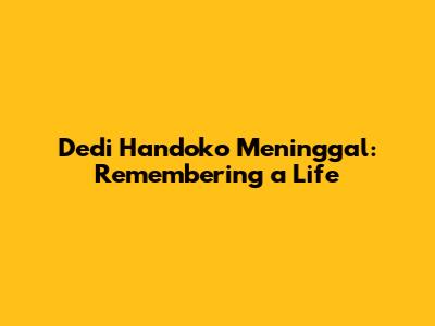 Dedi Handoko Meninggal: Remembering a Life