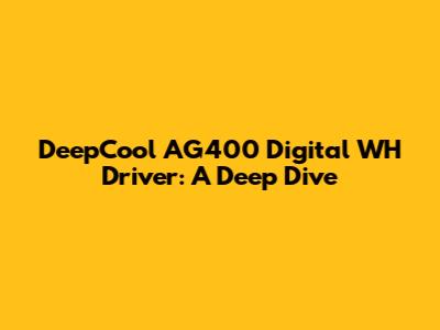 DeepCool AG400 Digital WH Driver: A Deep Dive