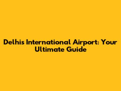 Delhi's International Airport: Your Ultimate Guide