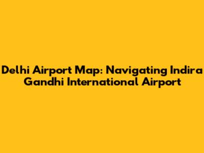 Delhi Airport Map: Navigating Indira Gandhi International Airport