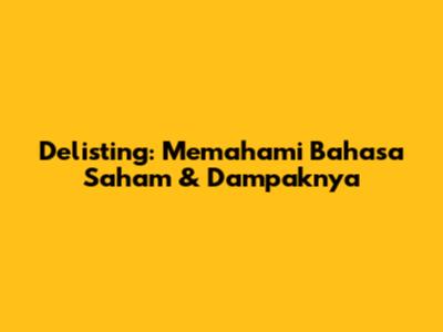 Delisting: Memahami Bahasa Saham & Dampaknya