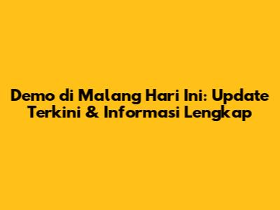Demo di Malang Hari Ini: Update Terkini & Informasi Lengkap
