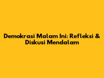 Demokrasi Malam Ini: Refleksi & Diskusi Mendalam