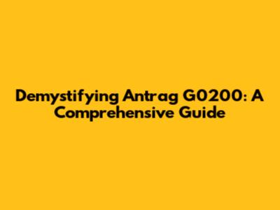 Demystifying Antrag G0200: A Comprehensive Guide