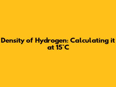 Density of Hydrogen: Calculating it at 15°C