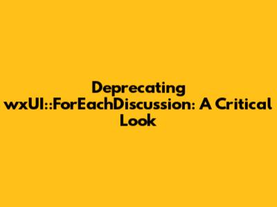 Deprecating wxUI::ForEachDiscussion: A Critical Look