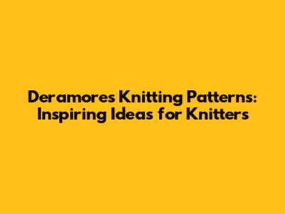 Deramores Knitting Patterns: Inspiring Ideas for Knitters