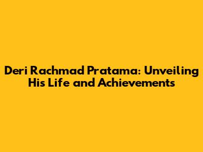 Deri Rachmad Pratama: Unveiling His Life and Achievements