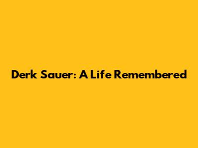 Derk Sauer: A Life Remembered