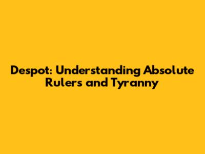 Despot: Understanding Absolute Rulers and Tyranny