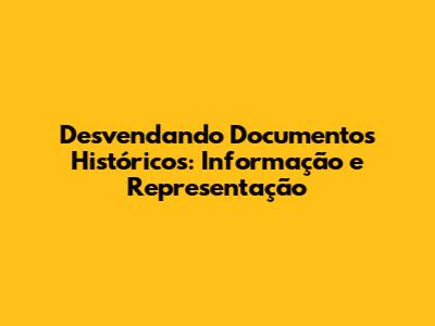 Desvendando Documentos Históricos: Informação e Representação