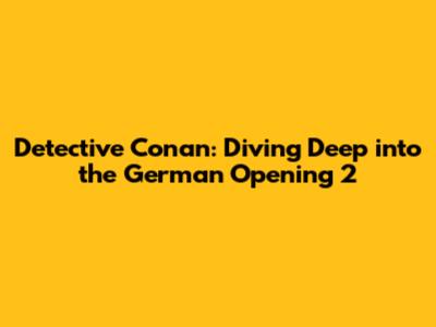 Detective Conan: Diving Deep into the German Opening 2