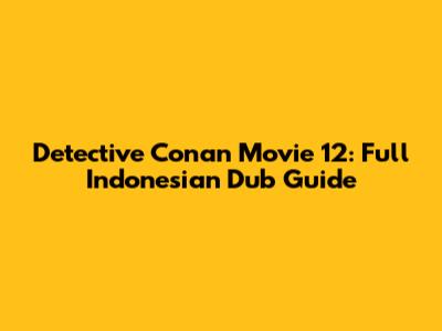 Detective Conan Movie 12: Full Indonesian Dub Guide