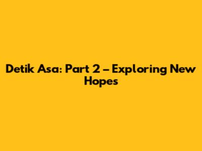 Detik Asa: Part 2 – Exploring New Hopes