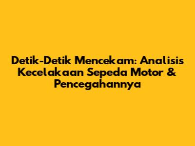 Detik-Detik Mencekam: Analisis Kecelakaan Sepeda Motor & Pencegahannya