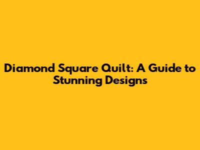 Diamond Square Quilt: A Guide to Stunning Designs