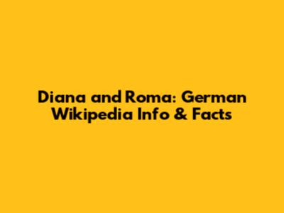 Diana and Roma: German Wikipedia Info & Facts