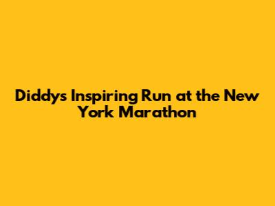 Diddy's Inspiring Run at the New York Marathon