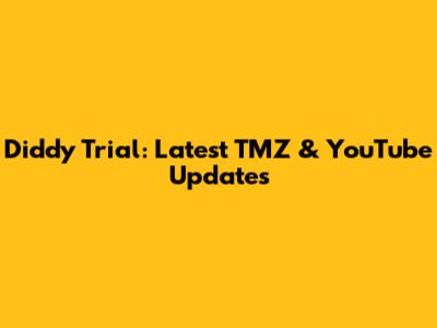 Diddy Trial: Latest TMZ & YouTube Updates