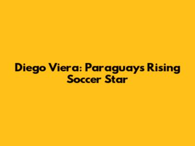 Diego Viera: Paraguay's Rising Soccer Star