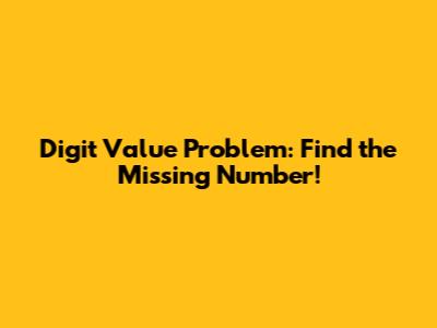 Digit Value Problem: Find the Missing Number!