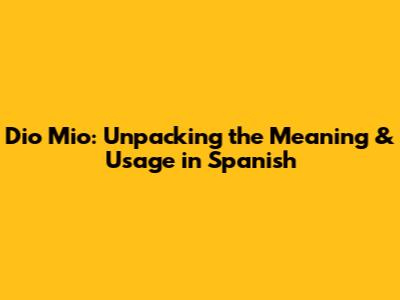 Dio Mio: Unpacking the Meaning & Usage in Spanish