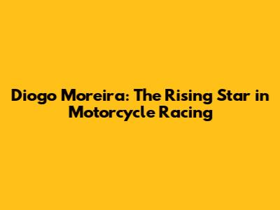 Diogo Moreira: The Rising Star in Motorcycle Racing