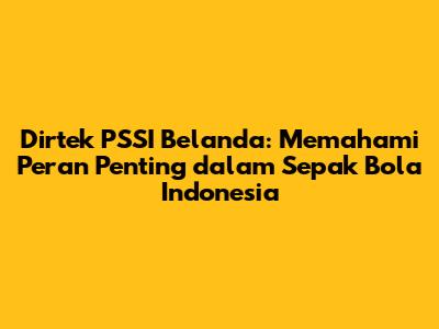 Dirtek PSSI Belanda: Memahami Peran Penting dalam Sepak Bola Indonesia