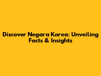 Discover Negara Korea: Unveiling Facts & Insights