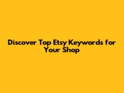 Discover Top Etsy Keywords for Your Shop