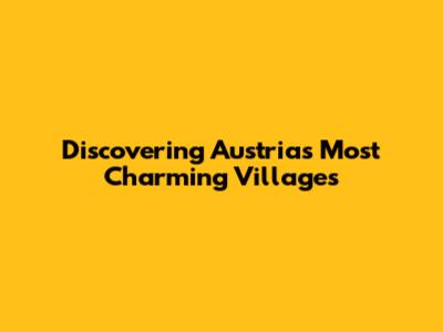 Discovering Austria's Most Charming Villages