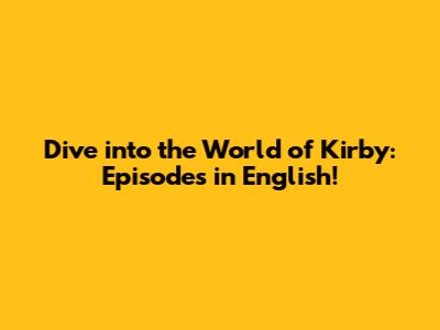 Dive into the World of Kirby: Episodes in English!