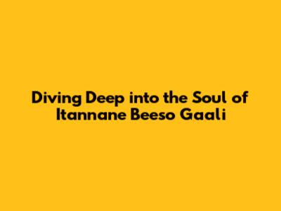 Diving Deep into the Soul of 'Itannane Beeso Gaali'