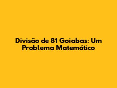 Divisão de 81 Goiabas: Um Problema Matemático