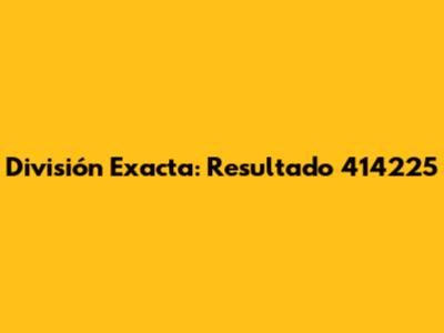 División Exacta: Resultado 414225