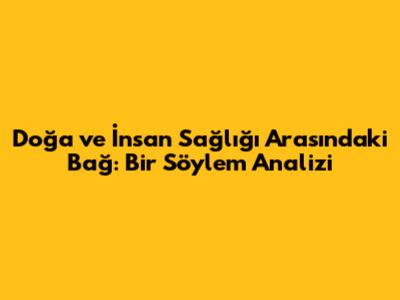Doğa ve İnsan Sağlığı Arasındaki Bağ: Bir Söylem Analizi