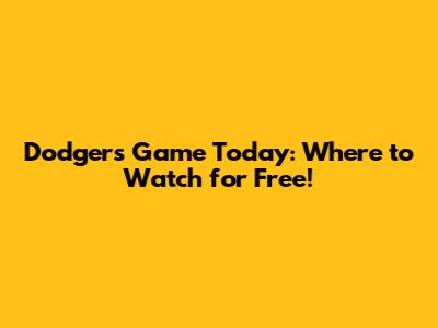 Dodgers Game Today: Where to Watch for Free!