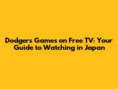 Dodgers Games on Free TV: Your Guide to Watching in Japan