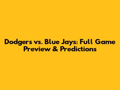 Dodgers vs. Blue Jays: Full Game Preview & Predictions
