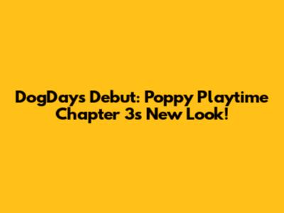 DogDay's Debut: Poppy Playtime Chapter 3's New Look!