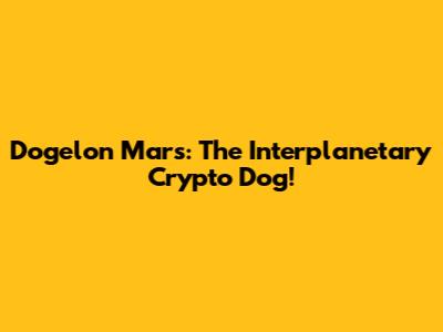 Dogelon Mars: The Interplanetary Crypto Dog!
